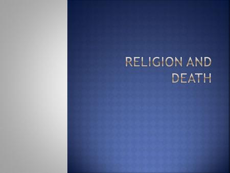  Death – Used to be defined when the heart stops beating – more commonly now when there is no brain activity:  Sanctity of life  Quality of life 