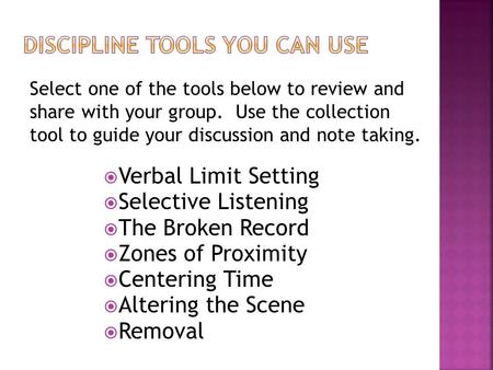  Verbal Limit Setting  Selective Listening  The Broken Record  Zones of Proximity  Centering Time  Altering the Scene  Removal Select one of the.