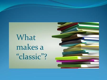 What makes a “classic”?. Quotation #1 “There are four kinds of readers. The first is like the hourglass; and their reading being as the sand, it runs.