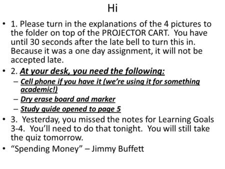 Hi 1. Please turn in the explanations of the 4 pictures to the folder on top of the PROJECTOR CART. You have until 30 seconds after the late bell to turn.