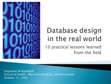 10 practical lessons learned from the field Stephanie M Randolph School of Health, Physical Education, and Recreation October 17, 2007.