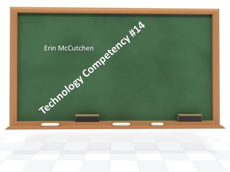 Technology Competency #14 Erin McCutchen. Prepare the Slideshow.