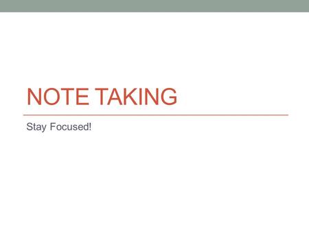 NOTE TAKING Stay Focused!. Historically (My Problem) 1. Running off in too many directions at once. Trying to write the “everything essay.” Saying everything.