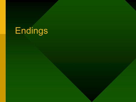 Endings. Slowing down Melody with longer and longer note values Tempo slowing Replace shorter values with longer ones.