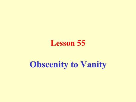 Lesson 55 Obscenity to Vanity. Obscenity: This means to speak indecently as an insult, habit, or because of bad upbringing.