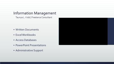 Information Management Taunya L. Kidd | Freelance Consultant  Written Documents  Excel Workbooks  Access Databases  PowerPoint Presentations  Administrative.