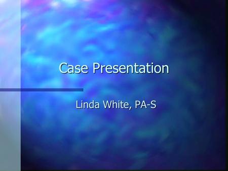 Case Presentation Linda White, PA-S. Chief Complaint n “ I am short winded and tired. Also when I eat it feels like the food sits in my chest.”