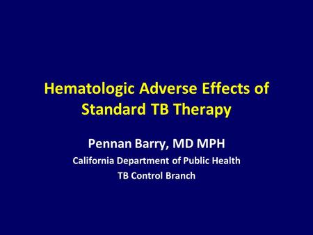 Hematologic Adverse Effects of Standard TB Therapy Pennan Barry, MD MPH California Department of Public Health TB Control Branch.