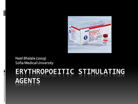 Neel Bhalala (2009) Sofia Medical University. Background  Erythropoiesis-stimulating agents are man-made versions of a natural protein known as erythropoietin.