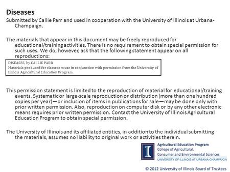 DISEASES, by CALLIE PARR Materials produced for classroom use in conjunction with permission from the University of Illinois Agricultural Education Program.