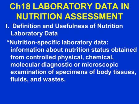 Ch18 LABORATORY DATA IN NUTRITION ASSESSMENT I. Definition and Usefulness of Nutrition Laboratory Data *Nutrition-specific laboratory data: information.