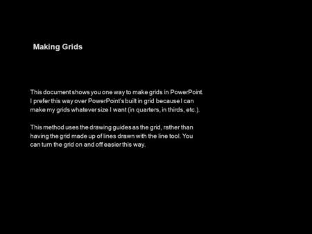 Making Grids This document shows you one way to make grids in PowerPoint. I prefer this way over PowerPoint’s built in grid because I can make my grids.