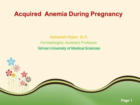 Page 1 Acquired Anemia During Pregnancy Reihaneh Pirjani, M.D. Perinatologist, Assistant Professor, Tehran University of Medical Sciences.