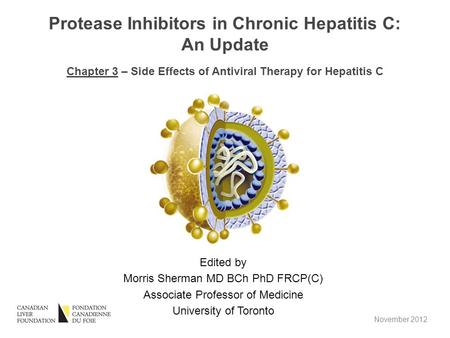 Edited by Morris Sherman MD BCh PhD FRCP(C) Associate Professor of Medicine University of Toronto Protease Inhibitors in Chronic Hepatitis C: An Update.