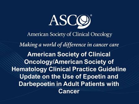 Www.asco.org/guidelines/esawww.asco.org/guidelines/esa ©American Society of Clinical Oncology 2010. All rights reserved American Society of Clinical Oncology/American.