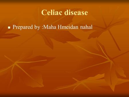 Celiac disease Prepared by :Maha Hmeidan nahal.