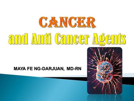 MAYA FE NG-DARJUAN, MD-RN. ◦ Neoplastic disorder that can involve all body organs ◦ Cells lose their normal growth-controlling mechanism ◦ Growth of.