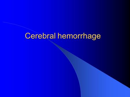 Cerebral hemorrhage.