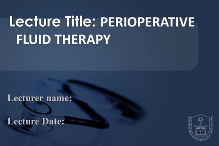 Lecture Title: PERIOPERATIVE FLUID THERAPY