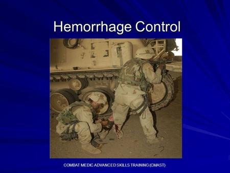 Hemorrhage Control COMBAT MEDIC ADVANCED SKILLS TRAINING (CMAST)