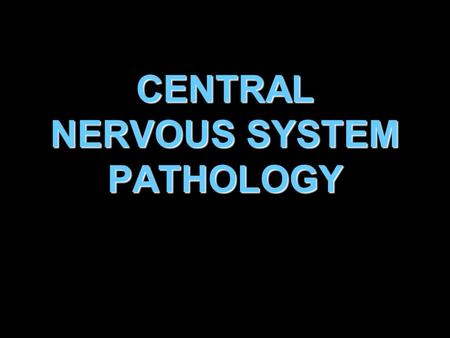 CENTRAL NERVOUS SYSTEM PATHOLOGY