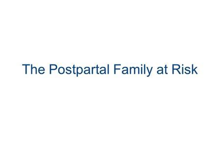 The Postpartal Family at Risk. Assessment of Postpartum Hemorrhage Fundal height and tone Vaginal bleeding Signs of hypovolemic shock Development of coagulation.