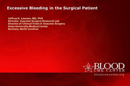 Excessive Bleeding in the Surgical Patient Jeffrey H. Lawson, MD, PhD Director, Vascular Surgery Research Lab Director of Clinical Trials in Vascular Surgery.