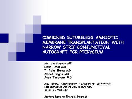 COMBINED SUTURELESS AMNIOTIC MEMBRANE TRANSPLANTATION WITH NARROW STRIP CONJUNCTIVAL AUTOGRAFT FOR PTERYGIUM Meltem Yagmur MD Nese Cetin MD T. Reha Ersoz.