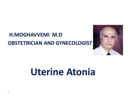 H.MOGHAVVEMI M.D OBSTETRICIAN AND GYNECOLOGIST Uterine Atonia 1.