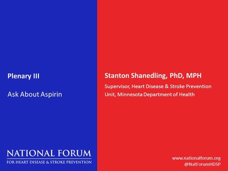 Plenary III Ask About Aspirin Stanton Shanedling, PhD, MPH Supervisor, Heart Disease & Stroke Prevention Unit, Minnesota.