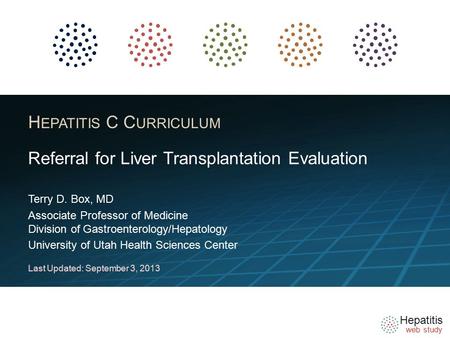 Hepatitis web study H EPATITIS C C URRICULUM Terry D. Box, MD Associate Professor of Medicine Division of Gastroenterology/Hepatology University of Utah.