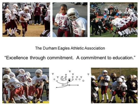 The Durham Eagles Athletic Association “Excellence through commitment. A commitment to education.”