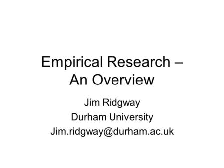 Empirical Research – An Overview Jim Ridgway Durham University