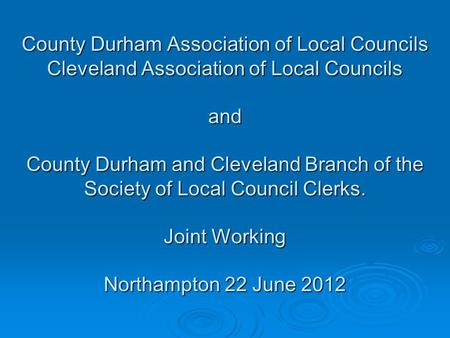 County Durham Association of Local Councils Cleveland Association of Local Councils and County Durham and Cleveland Branch of the Society of Local Council.