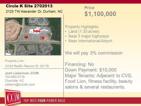 Circle K Site 2702013 2123 TW Alexander Dr, Durham, NC Josh Lieberman, CCIM 704-583-5716 Charlotte, NC Property Link: CCIM RedEx Record.