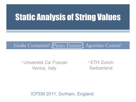 Giulia Costantini¹, Pietro Ferrara², Agostino Cortesi¹ ² ETH Zurich Switzerland ICFEM 2011, Durham, England ¹ Università Ca’ Foscari Venice, Italy Static.