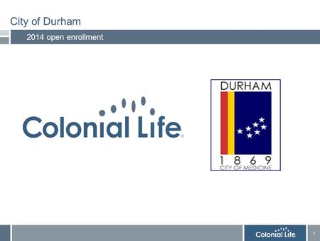 1 1 City of Durham 2014 open enrollment. 2 2 Table of contents 2 1. Colonial Life voluntary benefits 2. Youville website 3. Colonial Life benefit counselors.