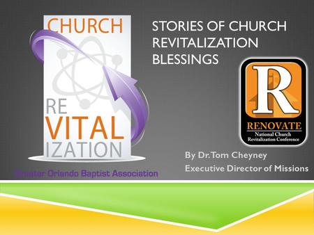 STORIES OF CHURCH REVITALIZATION BLESSINGS By Dr. Tom Cheyney Executive Director of Missions.