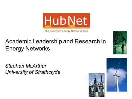 Stephen McArthur University of Strathclyde Academic Leadership and Research in Energy Networks.