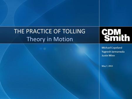 THE PRACTICE OF TOLLING Theory in Motion May 7, 2013 Michael Copeland Yagnesh Jarmarwala Justin Winn.