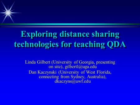 Exploring distance sharing technologies for teaching QDA Linda Gilbert (University of Georgia, presenting on site), Dan Kaczynski (University.