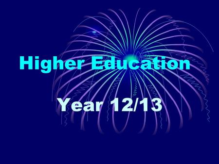 Higher Education Year 12/13. The Key Questions? What is Higher Education? Should I Apply? What course should I study? What institution should I choose?