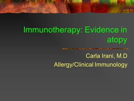 Immunotherapy: Evidence in atopy Carla Irani, M.D Allergy/Clinical Immunology.