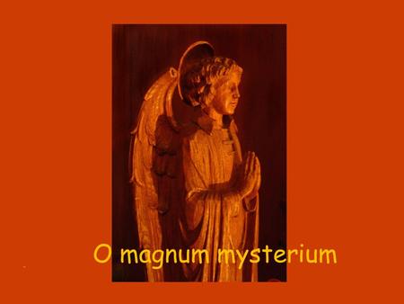 O magnum mysterium. O magnum mysterium, et admirabile sacramentum, ut animalia viderent Dominum natum, jacentem in præsepio. Beata virgo, cujus viscera.