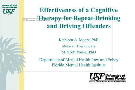 Effectiveness of a Cognitive Therapy for Repeat Drinking and Driving Offenders Kathleen A. Moore, PhD Melissa L. Harrison, MS M. Scott Young, PhD Department.