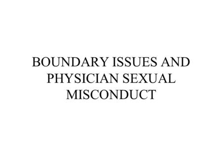 BOUNDARY ISSUES AND PHYSICIAN SEXUAL MISCONDUCT