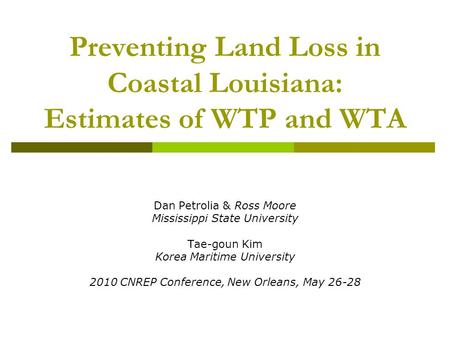 Preventing Land Loss in Coastal Louisiana: Estimates of WTP and WTA Dan Petrolia & Ross Moore Mississippi State University Tae-goun Kim Korea Maritime.