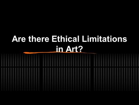 Are there Ethical Limitations in Art?. Example: Bodies Exhibition Bodies exhibition in London displays 20 preserved human corpses, often dissected and.