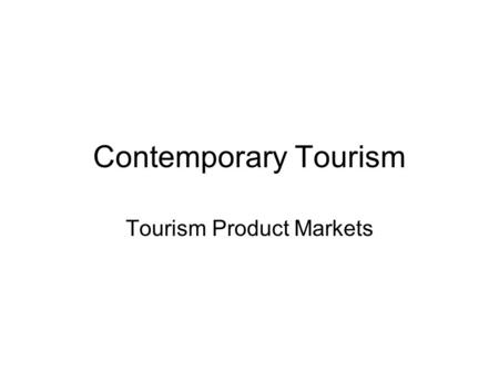 Contemporary Tourism Tourism Product Markets. Lecture Objectives.