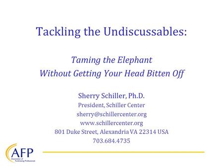 Tackling the Undiscussables: Taming the Elephant Without Getting Your Head Bitten Off Sherry Schiller, Ph.D. President, Schiller Center